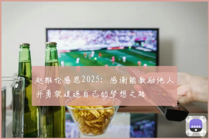 赵维伦感恩2025：感谢能激励他人并勇敢追逐自己的梦想之路